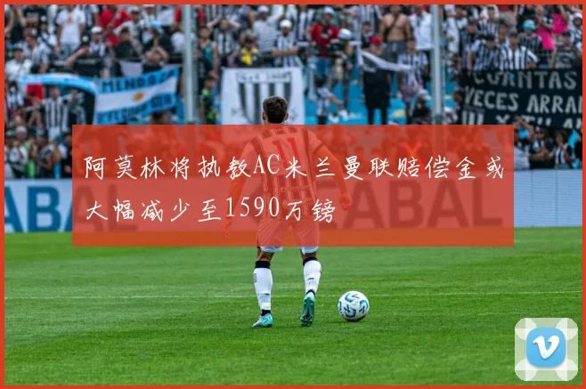 阿莫林将执教AC米兰曼联赔偿金或大幅减少至1590万镑